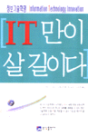 IT만이 살 길이다 : 정보기술혁명 = Information technology innovation