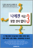나에겐 지금 못할 것이 없다. 3