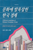 문화에 발목잡힌 한국 경제 : 경제위기에 대한 문화적 분석 =Cultural analyses of korean economic crisis