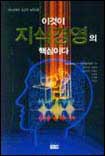 이것이 지식경영의 핵심이다 : 지식경영의 성공적 실천방법