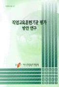 직업교육 훈련기관 평가 방안 연구 = (A)study on the evaluation system of vocational education and training institutions