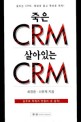 죽은 CRM, 살아있는 CRM / 최정환 ; 이유재 [공]지음
