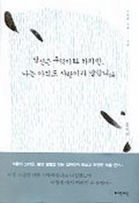 당신은 추억이라 하지만, 나는 아직도 사랑이라 말합니다
