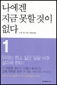 나에겐 지금 못할 것이 없다. 1