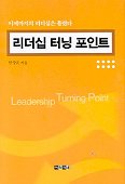 리더십 터닝 포인트 : 이제까지의 리더십은 틀렸다  = Leadership turning point / 안상윤 지음.