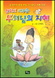 (만화로 배우는) 부처님의 지혜 : 온 가족이 함께 하는 석가모니 지혜 만화 표지이미지
