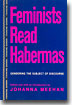 Feminists read Habermas : gendering the subject of discourse
