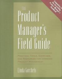 THE Product Manager's Field Guide  : Practical Tools, Exercises, and Resourcesfor Improved Product Management