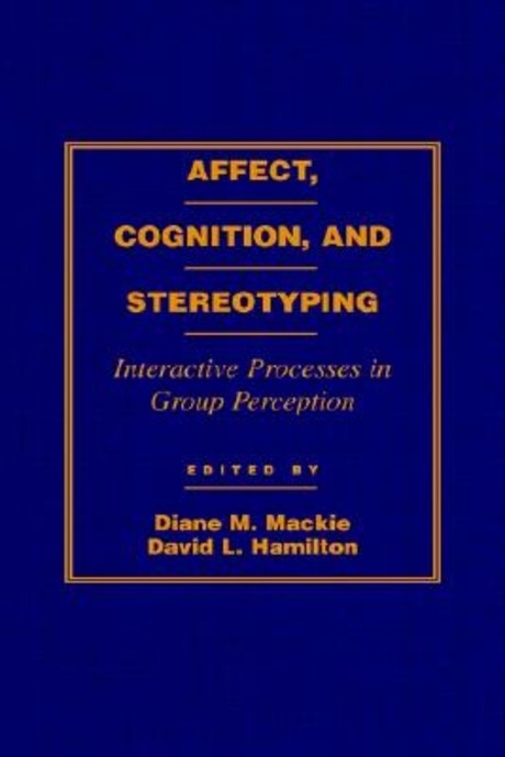 Affect, cognition and stereotyping : Interactive processes in group perception