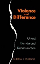 Violence and Difference : Girard, Derrida, and Deconstruction