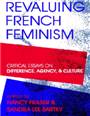 Revaluing French feminism : critical essays on difference, agency, and culture