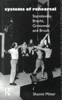 Systems of Rehearsal  : Stanislavsky, Brecht, Grotowski and Peter Brook