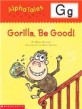 Alphatales (Letter G: Gorilla, Be Good!): A Series of 26 Irresistible Animal Storybooks That Build Phonemic Awareness & Teach Each Letter of the Alpha (Paperback)