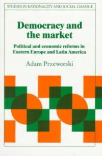 Democracy and the market : political and economic reforms in Eastern Europe and Latin America