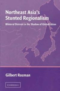Northeast Asia  s stunted regionalism : bilateral distrust in the shadow of Globalization