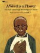 A Weed Is a Flower: The Life of George Washington Carver (The Life of George Washington Carver)