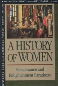 A history of women in the West : Renaissance and Enlightenment paradoxes .3