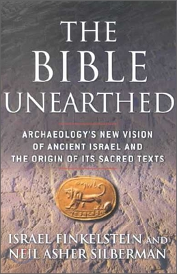 The Bible Unearthed : Archaeology's New Vision of Ancient Israel and the Origin of Its Sacred Texts