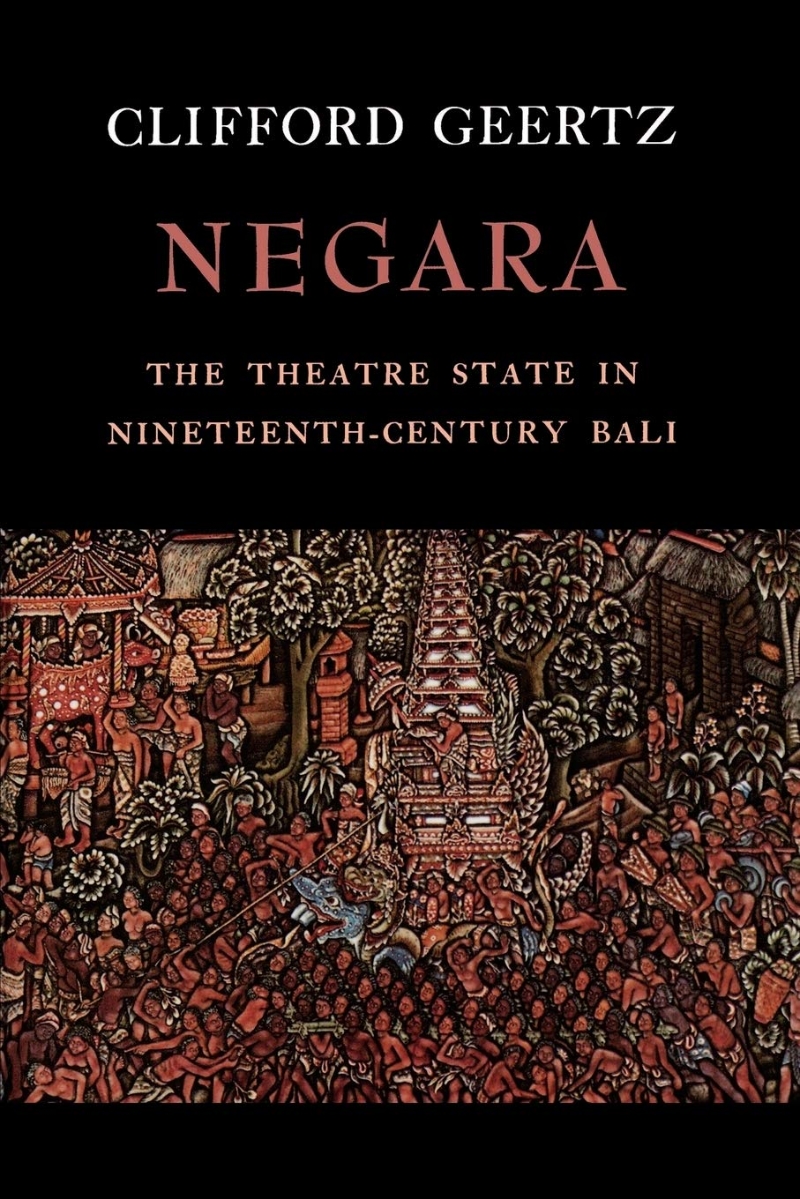 Negara :the theatre state in nineteenth-century Bali