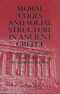 Moral codes and social structure in ancient Greece : a sociology of Greek ethics from Homer to the Epicureans and Stoics