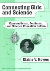 Connecting girls and science : constructivism, feminism, and science education reform