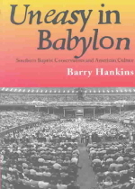 Uneasy in Babylon : Southern Baptist Conservatives and American Culture