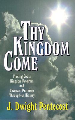 Thy kingdom come : tracing God's kingdom program and govenant promises throughout history