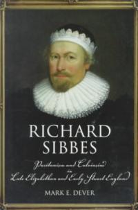 Richard Sibbes : Puritanism and Calvinism in Late Elizabethan and Early Stuart England