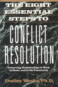 The eight essential steps to conflict resolution : preserving relationships at work, at home, and in the community