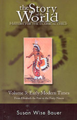 Story of the world : history for the classical child. Volume 3 : Early modern times : from Elizabeth the first to the forty-niners
