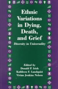 Ethnic variations in dying, death, and grief : diversity in universality
