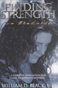 Finding Strength in Weakness : A Study of Tribulation and Our Appropriate Response