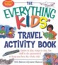 (The) everything kids travel activity book : games to play songs to sing fun stuff to do guaranteed to keep you busy the whole ride!
