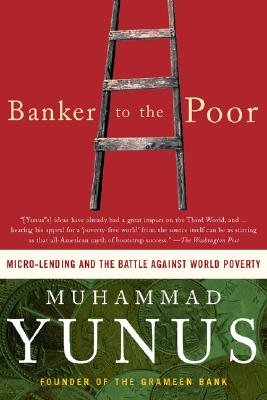 Banker to the poor : micro-lending and the battle against world poverty