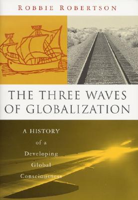 The three waves of globalization : a history of a developing global consciousness