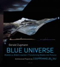 Blue universe  : Modelle zu Bildern machen = transforming models into pictures; architectural projects by COOPHIMMELB(L)AU