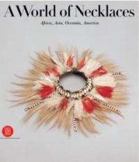 (A) world of necklaces  : Africa, Asia, Oceania, America : from the Ghysels Collection