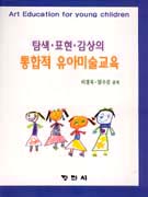 (탐색ㆍ표현ㆍ감상의) 통합적 유아 미술교육 = Art Education for Young Children