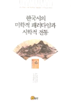 한국시의 미학적 패러다임과 시학적 전통 = (The)Poetics and aesthetic paradigm of Korean poetry