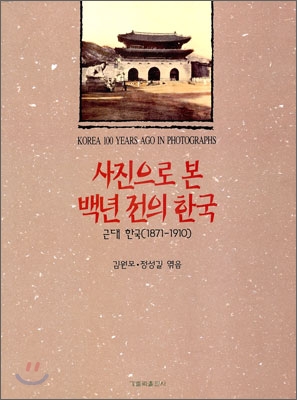 사진으로 본 백년 전의 한국  : 근대 한국(1871-1910)