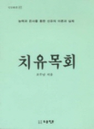 치유목회 : 능력과 은사를 통한 신유의 이론과 실제