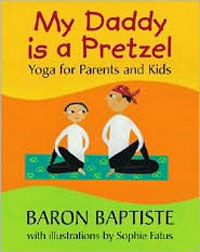 My daddy is a pretzel : Yoga for parents and kids