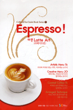 (Espresso!)정통 에스프레소 커피메뉴 100％ 따라잡기. 하권: Latte Art(라떼아트편)