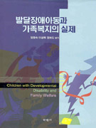 발달장애아동과 가족복지의 실제  = Children with developmental disability and family welfare