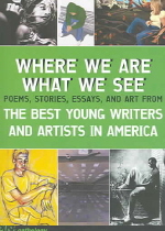 Where We Are, What We See : (The)best Young writers and artists in America 