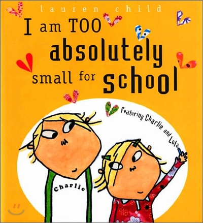 I am too absolutely small for school : featuring Charlie and Lola