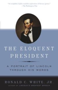 The eloquent president : a portrait of Lincoln through his words