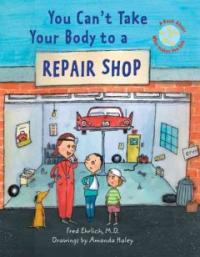 You can＇t take your body to a repair shop : a book about what makes you sick