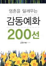 (영혼을 일깨우는)감동예화 200선 : 사랑, 비전, 믿음, 선교, 섬김, 성공과 실패, 시간, 욕심, 용서, 죽음, 하나님 나라, 감사, 기도, 고난, 나눔과 교제, 가정, 건강 , 묵상, 문화, 엽기