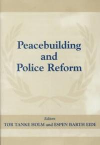 Peacebuilding and police reform / edited by Tor Tanke Holm ; Espen Barth Eide